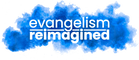 Evangelism Reimagined