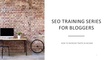 SEO Training Series For Bloggers