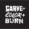 Carve + Color + Burn