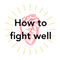 How to fight well