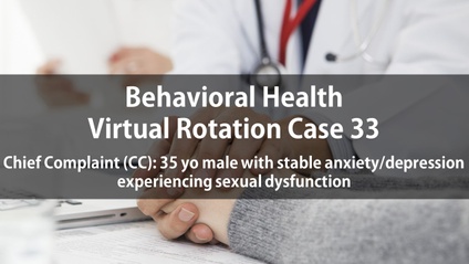 Product image for Psych Virtual Rotation Case 33 Chief Complaint (CC): 35 yo male with stable anxiety/depression experiencing sexual dysfunction