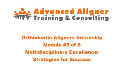 Product image for Orthodontic Aligners Internship - Module 5 - Multidisciplinary Excellence: Strategies for Success 