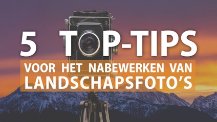 Product image for 5 top-tips voor het nabewerken van landschapsfoto's