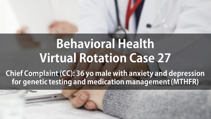 Product image for Psych Virtual Rotation Case 27 Chief Complaint (CC): 36 yo male with anxiety and depression for genetic testing and medication management (MTHFR)