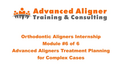 Product image for Orthodontic Aligners Internship - Module 6 - Advanced Aligners Treatment Planning for Complex Cases