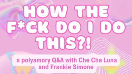 Product image for HOW THE F*CK DO I DO THIS?! Decolonizing Your Relationships: a pre-recorded polyamory Q&A with Che Che Luna and Frankie Simone