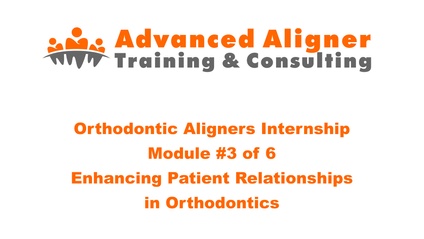 Product image for Orthodontic Aligners Internship - Module 3 - Enhancing Patient Relationships in Orthodontics
