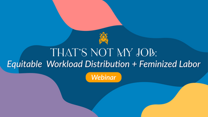 Product image for “That’s Not My Job:” Equitable Workload Distribution and Feminized Labor Webinar