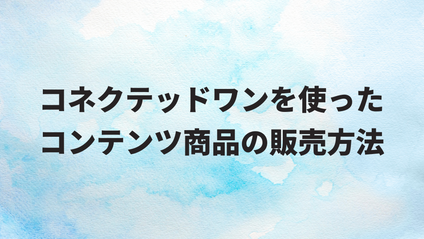 Product image for コネクティッドワンを使ったコンテンツ商品の販売方法