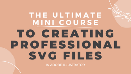 Product image for The Ultimate Mini Course to Creating SVG Files in Adobe Illustrator