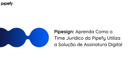 Product image for Pipesign: Aprenda Como o Time Jurídico da Pipefy Utiliza a Solução de Assinatura Digital