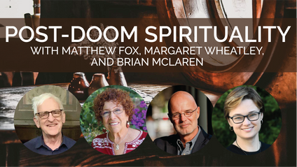 Product image for Post-Doom Spirituality Event with Matthew Fox, Margaret Wheatley, and Brian McLaren