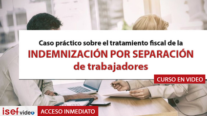 Product image for Caso práctico sobre el tratamiento fiscal de la INDEMNIZACIÓN POR SEPARACIÓN de trabajadores
