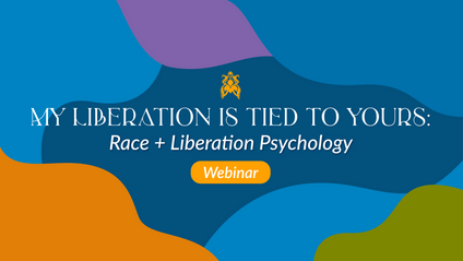 Product image for My Liberation is Tied to Yours: Race + Liberation Psychology Webinar