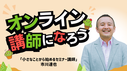 Product image for 市川達也先生【"講師"&"講座"総合ランキングNo1】オンライン講師になろう