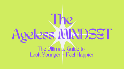 Product image for THE AGELESS MINDSET: The Ultimate Guide to Look Younger + Feel Happier 