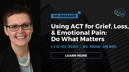 Product image for Using ACT for Grief, Loss, & Emotional Pain: Do What Matters (on-demand/recorded)