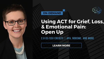 Product image for Using ACT for Grief, Loss, & Emotional Pain: Open Up (on-demand/recorded)
