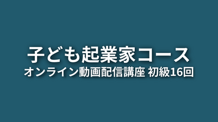 Product image for CEO子ども起業家コース オンライン動画配信講座 初級16回