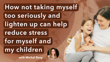 Product image for How not taking myself too seriously and lighten up can help reduce stress for myself and my children - Masterclass with Michal Berg