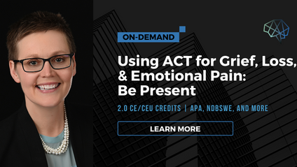 Product image for Using ACT for Grief, Loss, & Emotional Pain: Be Present (on-demand/recorded)