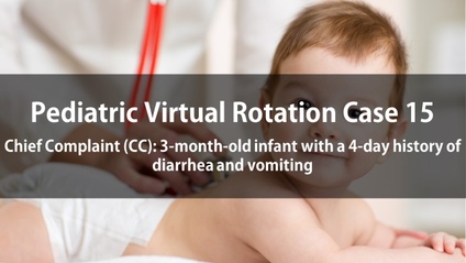 Product image for Pediatric Virtual Rotation Case 15  Chief Complaint (CC): 3-month-old infant with a 4-day history of diarrhea and vomiting