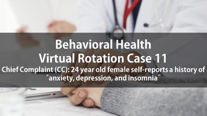 Product image for Psych Virtual Rotation Case 11 Chief Complaint (CC): 24 year old female self-reports a history of “anxiety, depression, and insomnia”