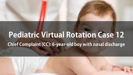 Product image for Pediatric Virtual Rotation Case 12  Chief Complaint (CC):  6-year-old boy with nasal discharge