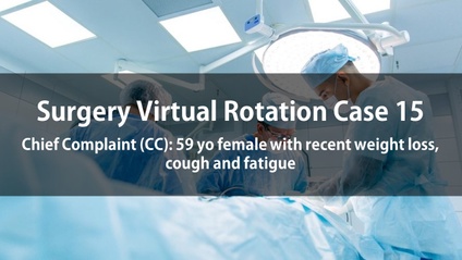 Product image for Surgery Virtual Rotation Case 15  Chief Complaint (CC): 59 yo female with recent weight loss, cough and fatigue
