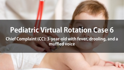 Product image for Pediatric Virtual Rotation Case 6  Chief Complaint (CC): 3-year-old with fever, drooling, and a muffled voice