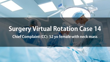 Product image for Surgery Virtual Rotation Case 14  Chief Complaint (CC): 52 yo female with neck mass