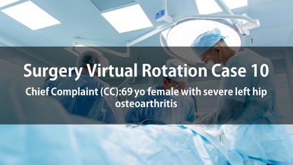 Product image for Surgery Virtual Rotation Case 10  Chief Complaint (CC): 69 yo female with severe left hip osteoarthritis