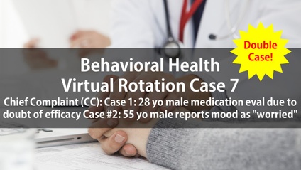 Product image for Psych Virtual Rotation Case 7 Chief Complaint (CC): Case #1: 28 yo male medication eval due to doubt of efficacy  Case #2: 55 yo male reports mood as "worried"