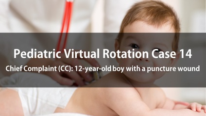 Product image for Pediatric Virtual Rotation Case 14  Chief Complaint (CC): 12-year-old boy with a puncture wound
