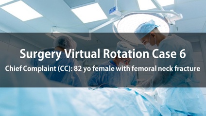 Product image for Surgery Virtual Rotation Case 6  Chief Complaint (CC): 82 yo female with femoral neck fracture