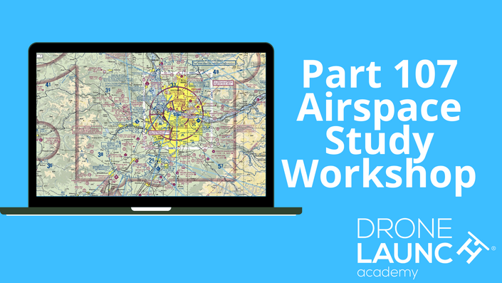 Part 107 Airspace Study Workshop Drone Launch Academy LLC