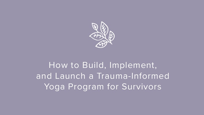 Comprehensive Trauma-Informed Yoga Training: All 8 Modules